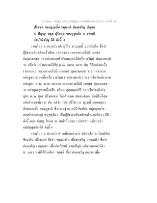 ประโยค๓ - คัณฐีพระธัมมปทัฏฐกถา ยกศัพท์แปล ภาค ๕ - หน้าที่ 108 
ปริสสฺส ของบุรุษนั้น วฑฺฒนฺติ ย่อมเจริญ ปญฺญา 
อ. ปัญญา ตสฺส ปุริสสฺส ของบุรุษนั้น น วฑฺฒติ 
ย่อมไม่เจริญ อิติ ดังนี้ ฯ 
( อตฺโถ ) อ. อรรถว่า อยํ ปุริโส อ. บุรุษนี้ อปฺปสฺสุโต ชื่อว่า 
ผู้มีธรรมอันสดับแล้วน้อย ( อภาเวน ) เพราะความไม่มี เอกสฺส 
ปญฺญาสกสฺส วา แห่งหมวดห้าสิบหมวดหนึ่งหรือ ทฺวินฺนํ ปญฺญาสกานํ 
วา หรือว่า แห่งหมวดห้าสิบ ท. ๒ หมวด อถวา ปน ก็อีกอย่างหนึ่ง 
( อภาเวน ) เพราะความไม่มี ( เอกสฺส สุตฺตวคฺคสฺส วา ) แห่งวรรค 
แห่งสูตรวรรคหนึ่งหรือ ( ทฺวินฺนํ ) สุตฺตวคฺคานํ ( วา ) หรือว่าแห่งวรรค 
แห่งสูตร ท. ๒ วรรค อภาเวน เพราะความไม่มี เอกสฺส สุตฺตนฺตสฺส 
วา แห่งสูตรสูตรหนึ่งหรือ ทฺวินฺน สุตฺตนฺตานํปิ วา หรือว่าแม้แห่ง 
สูตร ท. ๒ สูตร ปริจฺเฉเทน โดยกำหนด สพฺพนฺติเมน อันมีในที่สุด 
แห่งกำหนดทั้งปวง ปน แต่ว่า ( อยํ ปุริโส ) อ. บุรุษนี้ อุคฺคเหตฺวา 
เรียนเอาแล้ว กมฺมฏฺฐานํ ซึ่งกรรมฐาน อปฺปํ อันน้อย อนุยุญฺชนฺโต 
ตามประกอบอยู่ พหุสฺสุโต ว เป็นผู้มีธรรมอันสดับแล้วมากเทียว ( อิติ ) 
ดังนี้ ตตฺถ ปเทสุ ในบท ท. เหล่านั้นหนา ( ปทสฺส ) แห่งบทว่า 
อปฺปสฺสุตายํ อิติ ดังนี้ ฯ 
( อตฺโถ ) อ. อรรถว่า หิ เหมือนอย่างว่า พลิพทฺโท อ. โคพลิพัท 
ชีรมาโน เมื่อจะแก่ คือว่า วฑฺฒมาโน เมื่อจะเจริญ ( วฑฺฒติ ) ชื่อว่า 
ย่อมเจริญ ( อตฺถาย ) เพื่อประโยชน์ มาตาปิตูนํ แก่มารดาและบิดา 
ท. นเอว หามิได้นั่นเทียว วฑฺฒติ ชื่อว่าย่อมเจริญ อตฺถาย เพื่อ 
 