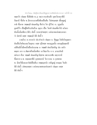 ประโยค๓ - คัณฐีพระธัมมปทัฏฐกถา ยกศัพท์แปล ภาค ๕ - หน้าที่ 110 
จตฺตาโร ปจฺจเย ซึ่งปัจจัย ท. ๔ กตฺวา กระทำแล้ว อุทรวิเรจนาทีนิ 
กิจฺจานิ ซึ่งกิจ ท. มีการระบายซึ่งท้องเป็นต้น โปเสนฺตสฺส เลี้ยงดูอยู่ 
กายํ ซึ่งกาย วฑฺฒนฺติ ย่อมเจริญ คือว่า ( โส ปุริโส ) อ. บุรุษนั้น 
ถูลสรีโร เป็นผู้มีสรีระอันอ้วน หุตฺวา เป็น วิจรติ ย่อมเที่ยวไป เอวํเอว 
ฉันนั้นนั่นเทียว ( อิติ ) ดังนี้ ( คาถาปาทสฺส ) แห่งบาทแห่งพระคาถา 
ว่า มํสานิ ตสฺส วฑฺฒนฺติ อิติ ดังนี้ ฯ 
( อตฺโถ ) อ. อรรถว่า ปน ส่วนว่า ปญฺญา อ. ปัญญา โลกิยโลกุตฺตรา 
อันเป็นโลกิยะและโลกุตระ อสฺส ปุริสสฺส ของบุรุษนั้น เอกงฺคุลิมตฺตาปิ 
แม้อันมีนิ้วมือหนึ่งเป็นประมาณ น วฑฺฒติ ย่อมไม่เจริญ ปน แต่ว่า 
ตณฺหา เอว อ. ตัณหาด้วยนั่นเทียว นววิธมาโน จ อ. มานะอันมี 
อย่าง ๙ ด้วย วฑฺฒติ ย่อมเจริญ นิสฺสาย เพราะอาศัย ฉทฺวารานิ 
ซึ่งทวาร ๖ ท. คจฺฉลตาทีนิ รุกฺขชาตานิ วิย ราวกะ อ. รุกขชาต 
ท. มีกอไม้และเถาวัลย์เป็นต้น ( วฑฺฒนฺตานิ ) เจริญอยู่ อรญฺเญ ในป่า 
อิติ ดังนี้ ( ปททฺวยสฺส ) แห่งหมวดสองแห่งบทว่า ปญฺญา ตสฺส 
อิติ ดังนี้ ฯ 
 