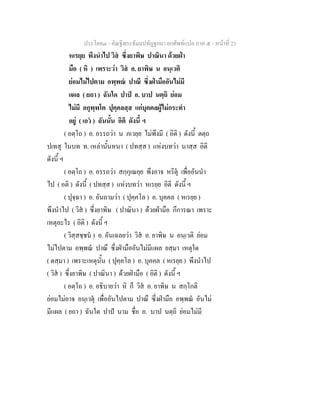 ประโยค๓ - คัณฐีพระธัมมปทัฏฐกถา ยกศัพท์แปล ภาค ๕ - หน้าที่ 23 
หเรยฺย พึงนำไป วิสํ ซึ่งยาพิษ ปาณินา ด้วยฝ่า 
มือ ( หิ ) เพราะว่า วิสํ อ. ยาพิษ น อนฺเวติ 
ย่อมไม่ไปตาม อพฺพณํ ปาณึ ซึ่งฝ่ามืออันไม่มี 
แผล ( ยถา ) ฉันใด ปาปํ อ. บาป นตฺถิ ย่อม 
ไม่มี อกุพฺพโต ปุคฺคลสฺส แก่บุคคลผู้ไม่กระทำ 
อยู่ ( เอวํ ) ฉันนั้น อิติ ดังนี้ ฯ 
( อตฺโถ ) อ. อรรถว่า น ภเวยฺย ไม่พึงมี ( อิติ ) ดังนี้ ตตฺถ 
ปเทสุ ในบท ท. เหล่านั้นหนา ( ปทสฺส ) แห่งบทว่า นาสฺส อิติ 
ดังนี้ ฯ 
( อตฺโถ ) อ. อรรถว่า สกฺกุเณยฺย พึงอาจ หริตุํ เพื่ออันนำ 
ไป ( อติ ) ดังนี้ ( ปทสฺส ) แห่งบทว่า หเรยฺย อิติ ดังนี้ ฯ 
( ปุจฺฉา ) อ. อันถามว่า ( ปุคฺคโล ) อ. บุคคล ( หเรยฺย ) 
พึงนำไป ( วิสํ ) ซึ่งยาพิษ ( ปาณินา ) ด้วยฝ่ามือ กึการณา เพราะ 
เหตุอะไร ( อิติ ) ดังนี้ ฯ 
( วิสฺสชฺชนํ ) อ. อันเฉลยว่า วิสํ อ. ยาพิษ น อนฺเวติ ย่อม 
ไม่ไปตาม อพฺพณํ ปาณึ ซึ่งฝ่ามืออันไม่มีแผล ยสฺมา เหตุใด 
( ตสฺมา ) เพราะเหตุนั้น ( ปุคฺคโล ) อ. บุคคล ( หเรยฺย ) พึงนำไป 
( วิสํ ) ซึ่งยาพิษ ( ปาณินา ) ด้วยฝ่ามือ ( อิติ ) ดังนี้ ฯ 
( อตฺโถ ) อ. อธิบายว่า หิ ก็ วิสํ อ. ยาพิษ น สกฺโกติ 
ย่อมไม่อาจ อนฺเวตุํ เพื่ออันไปตาม ปาณึ ซึ่งฝ่ามือ อพฺพณํ อันไม่ 
มีแผล ( ยถา ) ฉันใด ปาปํ นาม ชื่อ อ. บาป นตฺถิ ย่อมไม่มี 
 