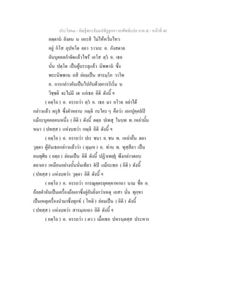 ประโยค๓ - คัณฐีพระธัมมปทัฏฐกถา ยกศัพท์แปล ภาค ๕ - หน้าที่ 40 
อตฺตานํ ยังตน น เอเรสิ ไม่ให้หวั่นไหว 
อยู่ กํโส อุปหโต ยถา ราวกะ อ. กังสดาล 
อันบุคคลกำจัดแล้วไซร้ เอโส ตฺวํ อ. เธอ 
นั่น ปตฺโต เป็นผู้บรรลุแล้ว นิพพานํ ซึ่ง 
พระนิพพาน อสิ ย่อมเป็น สารมฺโภ วาโท 
อ. การกล่าวอันเป็นไปกับด้วยการริเริ่ม น 
วิชฺชติ จะไม่มี เต แก่เธอ อิติ ดังนี้ ฯ 
( อตฺโถ ) อ. อรรถว่า ตฺวํ อ. เธอ มา อโวจ อย่าได้ 
กล่าวแล้ว ผรุสํ ซึ่งคำหยาบ กญฺจิ กะใคร ๆ คือว่า เอกปุคฺคลํปิ 
แม้กะบุคคลคนหนึ่ง ( อิติ ) ดังนี้ ตตฺถ ปเทสุ ในบท ท. เหล่านั้น 
หนา ( ปทสฺส ) แห่งบทว่า กญฺจิ อิติ ดังนี้ ฯ 
( อตฺโถ ) อ. อรรถว่า ปเร ชนา อ. ชน ท. เหล่าอื่น ตยา 
วุตฺตา ผู้อันเธอกล่าวแล้วว่า ( ตุมฺเห ) อ. ท่าน ท. ทุสฺสีลา เป็น 
คนทุศีล ( อตฺถ ) ย่อมเป็น อิติ ดังนี้ ปฏิวเทยฺยํุ พึงกล่าวตอบ 
ตถาเอว เหมือนอย่างนั้นนั่นเทียว ตํปิ แม้กะเธอ ( อิติ ) ดังนี้ 
( ปทสฺส ) แห่งบทว่า วุตฺตา อิติ ดังนี้ ฯ 
( อตฺโถ ) อ. อรรถว่า การณุตฺตรยุคคฺคาหกถา นาม ชื่อ อ. 
ถ้อยคำอันเป็นเครื่องถือเอาซึ่งคู่อันยิ่งกว่าเหตุ เอสา นั่น ทุกฺขา 
เป็นเหตุเครื่องนำมาซึ่งทุกข์ ( โหติ ) ย่อมเป็น ( อิติ ) ดังนี้ 
( ปทสฺส ) แห่งบทว่า สารมฺภกถา อิติ ดังนี้ ฯ 
( อตฺโถ ) อ. อรรถว่า ( ตว ) เมื่อเธอ ปหรนฺตสฺส ประหาร 
 