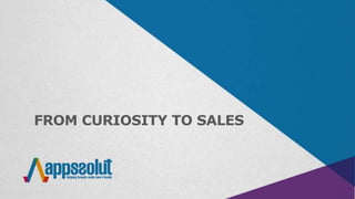 FROM CURIOSITY TO SALES
 