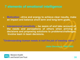 31
7 elements of emotional intelligence
3. Motivation –drive and energy to achieve clear results, make
an impact and balan...