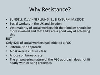 Why Resistance?
• SUNDELL, K., VINNERLJUNG, B., & RYBURN, M.(2002)
• Social workers in the UK and Sweden
• Vast majority o...