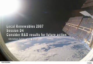 Local Renewables 2007 Session D4 Consider R&D results for future action © NASA Christian Zahler, PSE GmbH 
