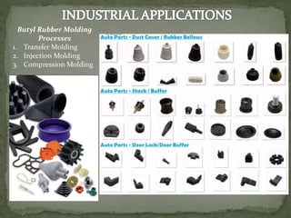 Butyl Rubber Molding
Processes
1. Transfer Molding
2. Injection Molding
3. Compression Molding
 