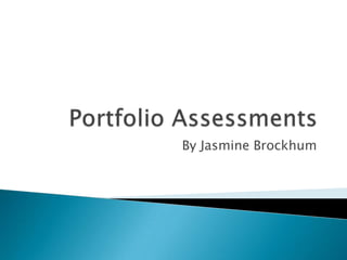 Portfolio Assessments By Jasmine Brockhum 