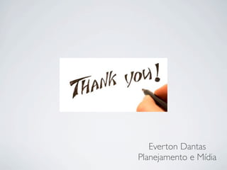 Everton Dantas
Planejamento e Mídia
 