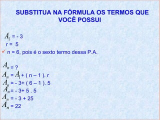 SUBSTITUA NA FÓRMULA OS TERMOS QUE
                 VOCÊ POSSUI

 A1 = - 3
 r= 5
 n = 6, pois é o sexto termo dessa P.A.

An = ?
An = A1 + ( n – 1 ). r
An = - 3+ ( 6 – 1 ). 5
An = - 3+ 5 . 5
An = - 3 + 25
An = 22
 