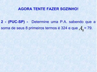 AGORA TENTE FAZER SOZINHO!


2 - (PUC-SP) - Determine uma P.A. sabendo que a
soma de seus 8 primeiros termos é 324 e que   A8 = 79.
 
