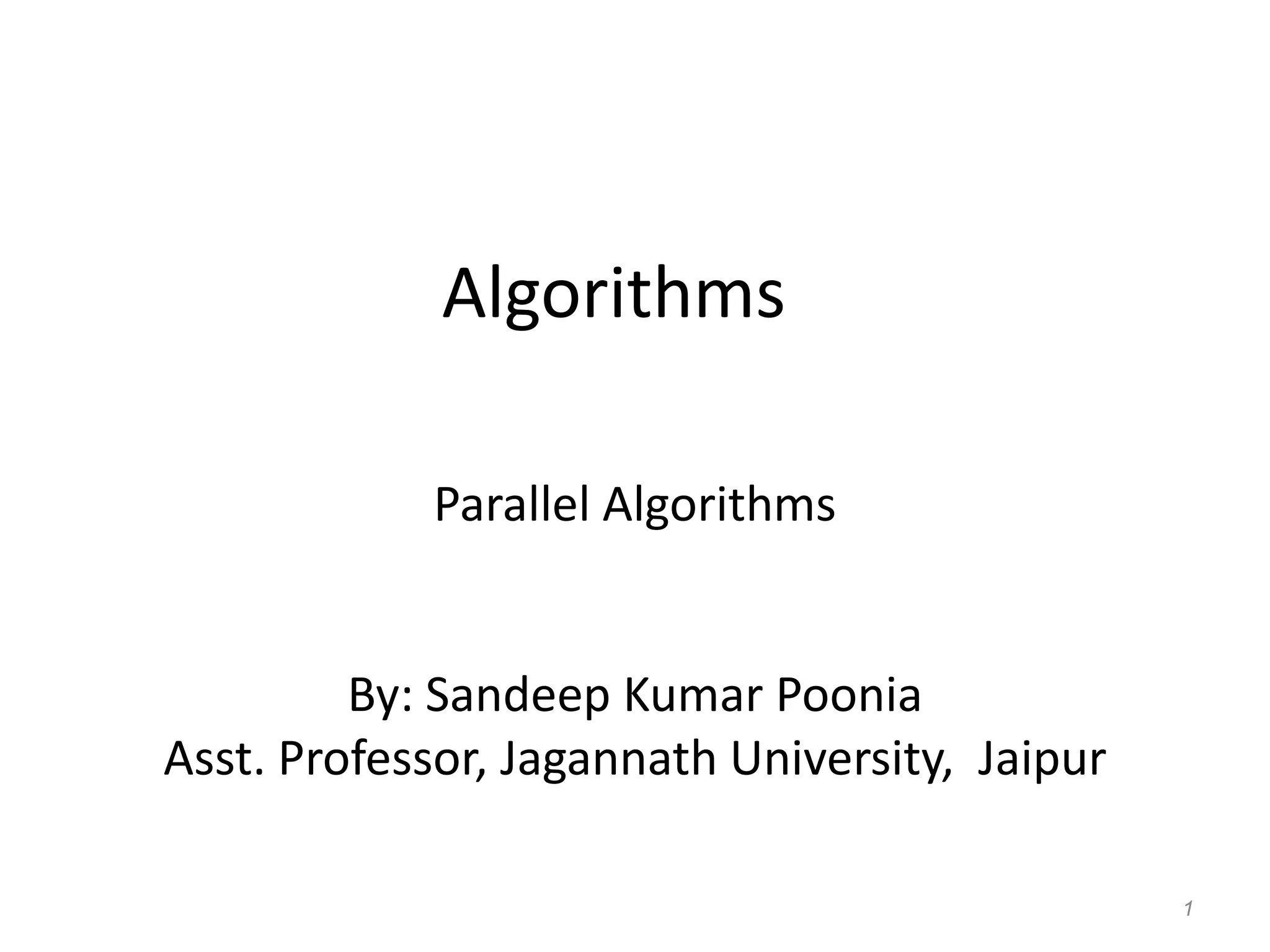 Algorithms
Parallel Algorithms
By: Sandeep Kumar Poonia
Asst. Professor, Jagannath University, Jaipur
1
 