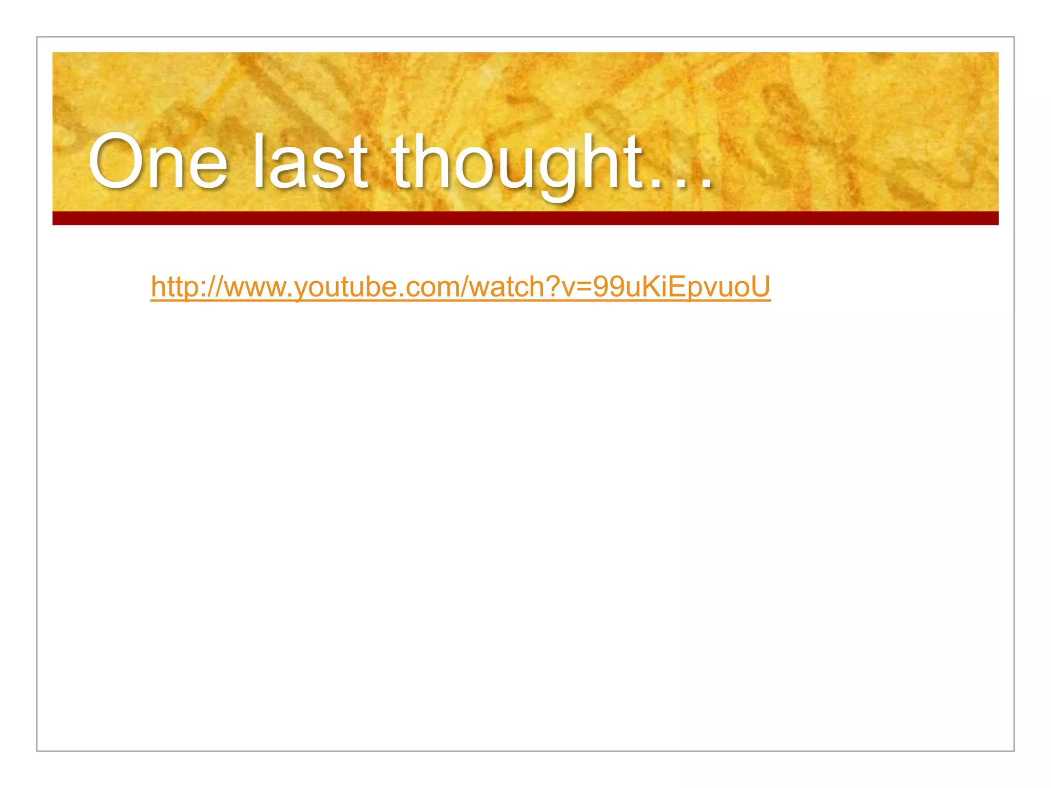 One last thought…
http://www.youtube.com/watch?v=99uKiEpvuoU
 