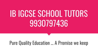 IB IGCSE SCHOOL TUTORS
993O797436
Pure Quality Education … A Promise we keep
 