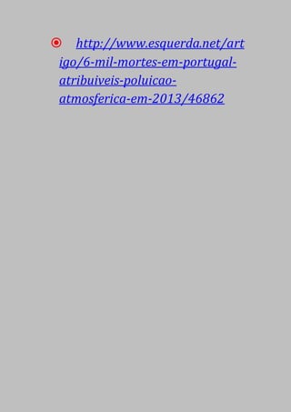  http://www.esquerda.net/art
igo/6-mil-mortes-em-portugal-
atribuiveis-poluicao-
atmosferica-em-2013/46862
 