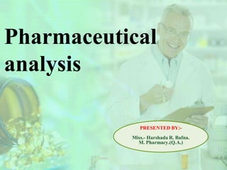 Pharmaceutical
analysis
PRESENTED BY:-
Miss.- Harshada R. Bafna.
M. Pharmacy.(Q.A.)
 