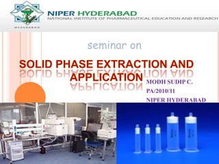                      seminar on SOLID PHASE EXTRACTION AND APPLICATION MODH SUDIP C. PA/2010/11 NIPER HYDERABAD 