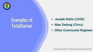 Examples of
Totalitarian
➢ Joseph Stalin (USSR)
➢ Mao Zedong (China)
➢ Other Communist Regimes
Democratization of Projects and Social Services
 