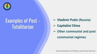 Examples of Post -
Totalitarian
➢ Vladimir Putin (Russia)
➢ Capitalist China
➢ Other communist and post
communist regimes
Democratization of Projects and Social Services
 
