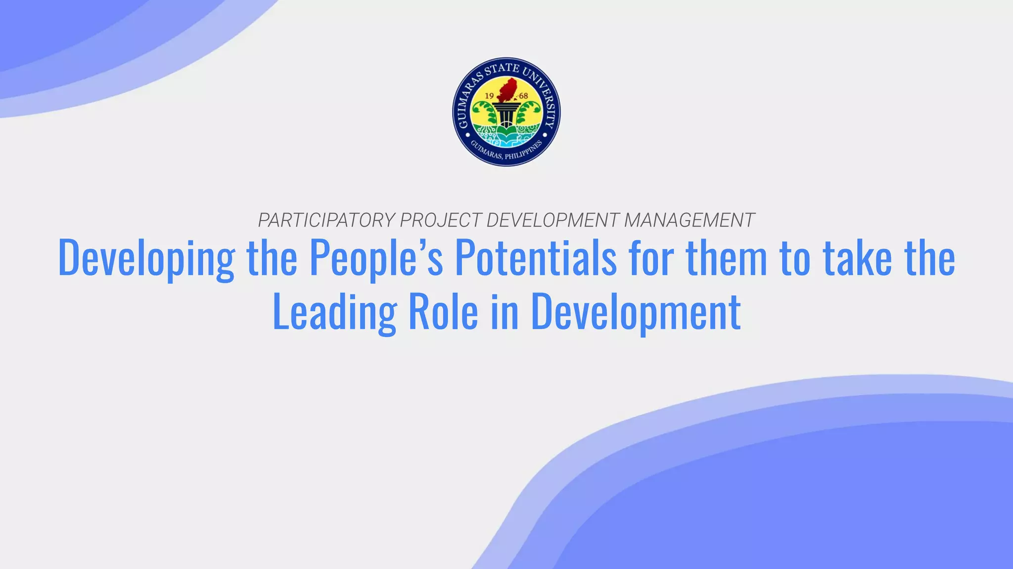 PARTICIPATORY PROJECT DEVELOPMENT MANAGEMENT
Developing the People’s Potentials for them to take the
Leading Role in Development
 