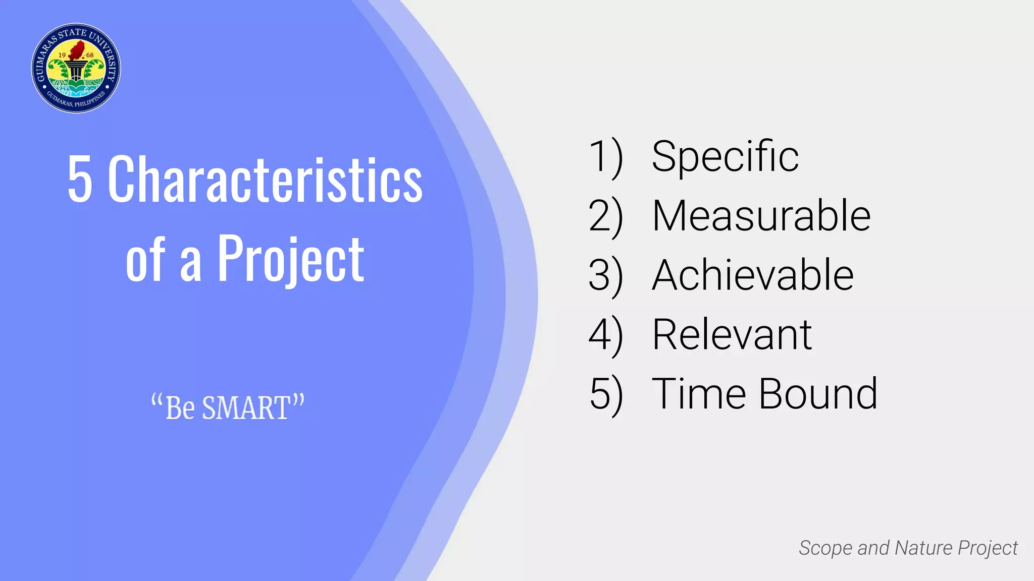 5 Characteristics
of a Project
1) Speciﬁc
2) Measurable
3) Achievable
4) Relevant
5) Time Bound
Scope and Nature Project
 