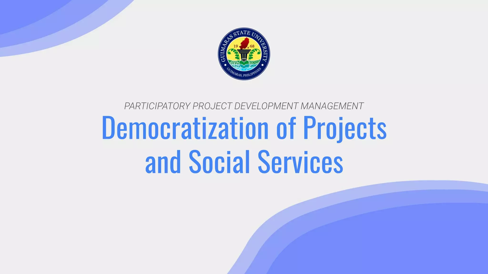 PARTICIPATORY PROJECT DEVELOPMENT MANAGEMENT
Democratization of Projects
and Social Services
 