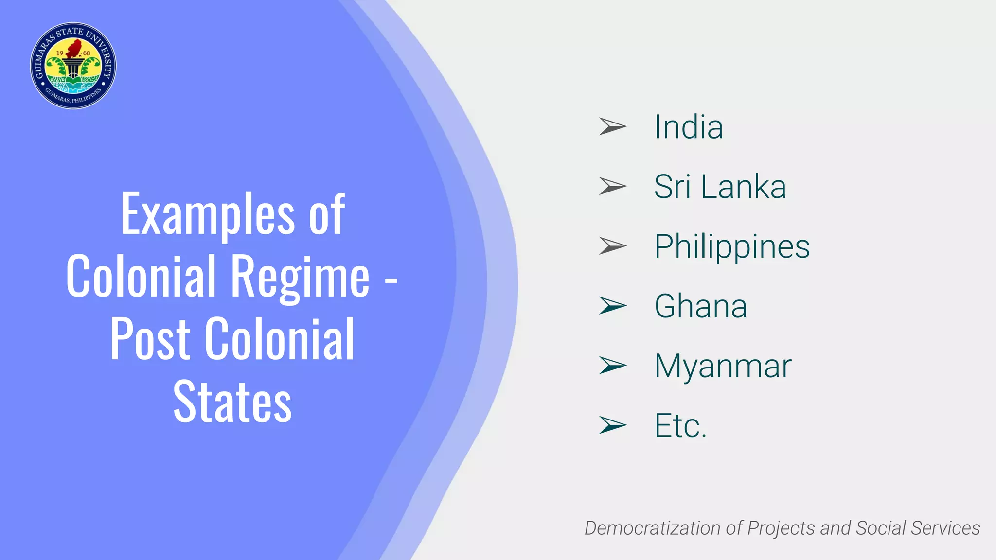 Examples of
Colonial Regime -
Post Colonial
States
➢ India
➢ Sri Lanka
➢ Philippines
➢ Ghana
➢ Myanmar
➢ Etc.
Democratization of Projects and Social Services
 