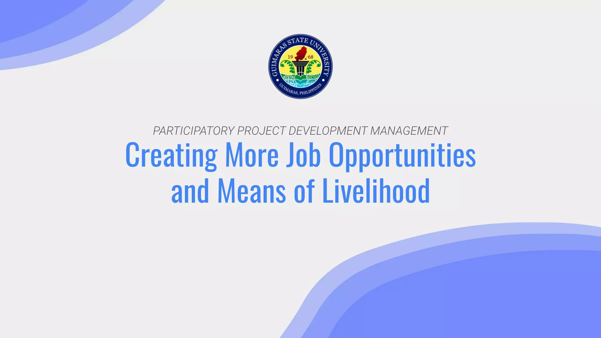 PARTICIPATORY PROJECT DEVELOPMENT MANAGEMENT
Creating More Job Opportunities
and Means of Livelihood
 