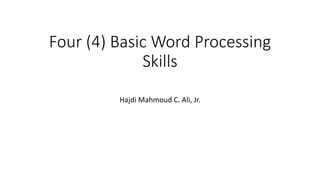 Four (4) Basic Word Processing
Skills
Hajdi Mahmoud C. Ali, Jr.
 