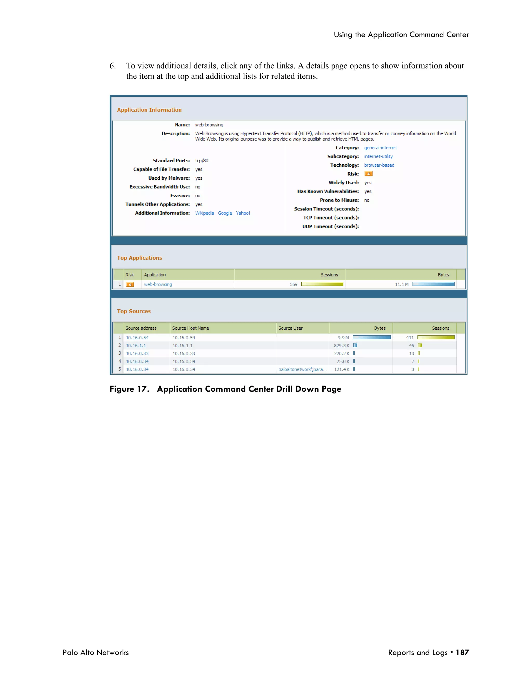 Using the Application Command Center


            6.   To view additional details, click any of the links. A details page opens to show information about
                 the item at the top and additional lists for related items.




            Figure 17. Application Command Center Drill Down Page




Palo Alto Networks                                                                           Reports and Logs • 187
 