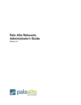 Palo Alto Networks
Administrator’s Guide
Release 4.1




     11/9/11 Final Review Draft - Palo Alto Networks
              COMPANY CONFIDENTIAL
 