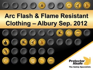 Arc Flash & Flame Resistant
Clothing – Albury Sep. 2012
 
