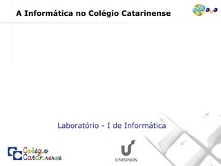 A Informática no Colégio Catarinense Laboratório - I de Informática 