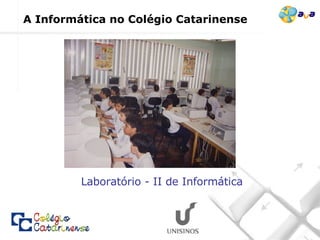 A Informática no Colégio Catarinense Laboratório - II de Informática 