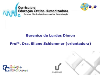 Berenice de Lurdes Dimon Profª. Dra. Eliane Schlemmer (orientadora) 