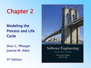 Chapter 2
Modeling the
Process and Life
Cycle
Shari L. Pfleeger
Joanne M. Atlee
4th Edition
 
