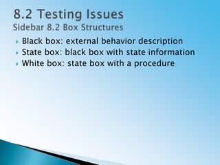  Black box: external behavior description
 State box: black box with state information
 White box: state box with a procedure
 