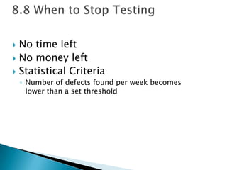  No time left
 No money left
 Statistical Criteria
◦ Number of defects found per week becomes
lower than a set threshold
 