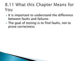  It is important to understand the difference
between faults and failures
 The goal of testing is to find faults, not to
prove correctness
 