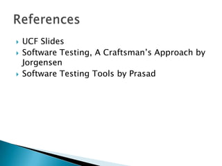  UCF Slides
 Software Testing, A Craftsman’s Approach by
Jorgensen
 Software Testing Tools by Prasad
 