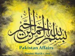 1
Pakistan Affairs
Sunday, March 1, 2015
 