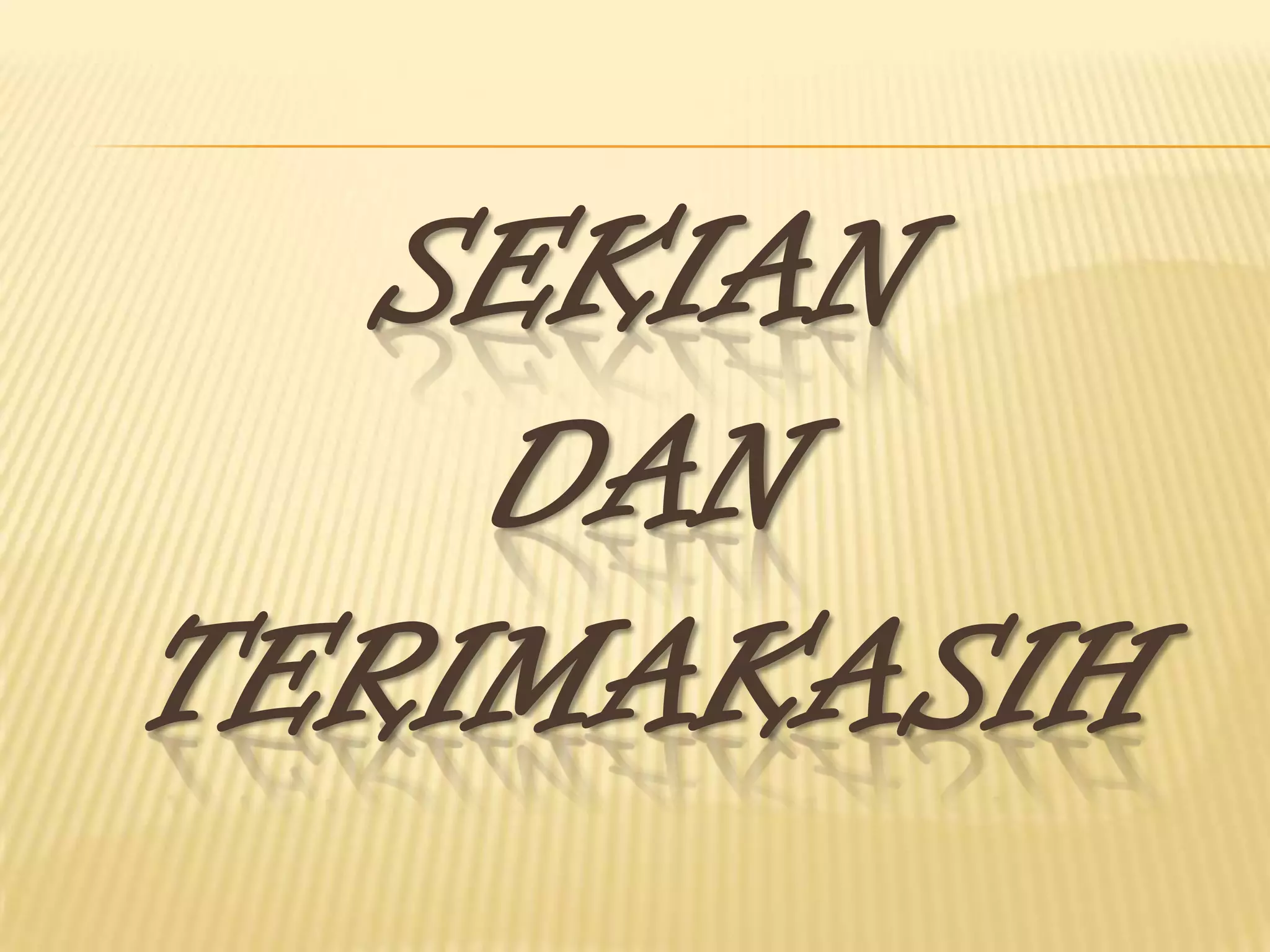SEKIAN
    DAN
TERIMAKASIH
 