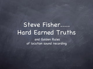 Steve Fisher..... Hard Earned Truths ,[object Object],[object Object]