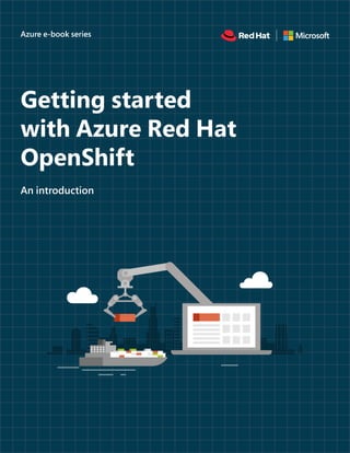 Azure e-book series
Getting started
with Azure Red Hat
OpenShift
An introduction
 