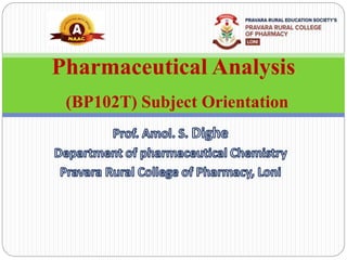 Pharmaceutical Analysis
(BP102T) Subject Orientation
 