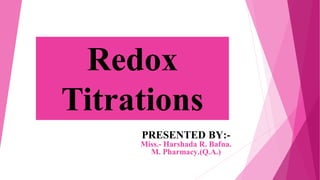 Redox
Titrations
PRESENTED BY:-
Miss.- Harshada R. Bafna.
M. Pharmacy.(Q.A.)
 