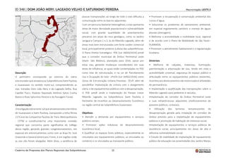 12
Macrorregião LESTE 2
ID 348 | DOM JOÃO NERY, LAGEADO VELHO E SATURNINO PEREIRA
Descrição
O perímetro corresponde ao entorno do viário
estruturadorqueatravessaasSubprefeiturasItaimPaulista
e Guaianases no sentido norte-sul, compreendendo as
vias: Estradas Dom João Nery e do Lageado Velho, Rua
Capitão Pucci, Viaduto Deputado Antônio Sylvio Cunha
Bueno e Ruas Saturnino Pereira e da Passagem Funda.
Caracterização
Únicaligaçãoviárianorte-sulqueatravessatodooterritório
de Guaianases e Itaim Paulista, transpondo a linha férrea
11?Coral da Companhia Paulista de Trens Metropolitanos
- CPTM e constituindo?se uma importante conexão
regional que concentra parte significativa do tráfego
dessa região, gerando grandes congestionamentos, em
especial em entroncamentos como com as Ruas Dr. José
Gravonski e General Americano Freire, e em regiões onde
as vias não foram alargadas. Além disso, a existência de
poucas transposições ao longo de todo o eixo dificulta a
comunicação entre os bairros adjacentes.
Com um percurso bastante heterogêneo, o eixo apresenta
áreas de maior densidade populacional e vulnerabilidade
social, com grande quantidade de assentamentos
precários em áreas de risco geológico, como os Jardins
Jaraguá e Campos 1 e 2, às do Ribeirão Lageado, além de
áreas mais bem estruturadas com forte caráter comercial
local, principalmente próximo à divisa das subprefeituras.
O Plano Diretor Estratégico- PDE (Lei 16050/2014) prevê
que o corredor municipal de ônibus Perimetral Leste
(Itaim- São Mateus), planejado para 2016, passe por
estas vias, gerando mudanças consideráveis em suas
áreas de influência, as quais estão contempladas no PDE
como eixo de estruturação, e na Lei de Parcelamento
Uso e Ocupação do Solo- LPUOS (Lei 16402/2016) como
Zonas de Estruturação Urbana Previstas - ZEUP, além de
possibilitar implantação de ciclovia com o alargamento
viário, e de equipamentos públicos com a desapropriação.
O PDE prevê ainda a implantação do Parque Linear
Ribeirão Lageado na Subprefeitura Itaim Paulista e
Perímetro de Incentivo ao Desenvolvimento Econômico
na região central da Subprefeitura Guaianases.
Objetivos
• Atender a demanda por equipamentos e serviços
públicos sociais;
• Promover ações indutoras do desenvolvimento
econômico local;
• Qualificar os espaços livres públicos, especialmente os
vinculados aos equipamentos públicos, os vinculados ao
comércio e os vinculados ao transporte público;
• Promover a recuperação e conservação ambiental dos
cursos d´água;
• Solucionar os problemas de saneamento ambiental,
em especial esgotamento sanitário e manejo de águas
pluviais (drenagem);
• Melhorar a acessibilidade e mobilidade local, regional
e de acordo com o Plano de Mobilidade de São Paulo -
PLANMOB;
• Promover o atendimento habitacional e a regularização
fundiária.
Diretrizes
• Melhoria de calçadas, travessias, iluminação,
pavimentação e arborização de vias, tendo em vista a
acessibilidade universal, segurança do espaço público e
articulação entre os equipamentos públicos existentes,
incentivoaosdeslocamentosnãomotorizadoseatividades
de permanência;
• Implantação e qualificação das transposições sobre o
Ribeirão Lageado para pedestres e veículos;
•Implantação do corredor de ônibus Perimetral Leste
e suas infraestruturas adjacentes (melhoramentos de
passeios públicos, ciclovias);
• Utilização dos terrenos remanescentes da
desapropriação gerada pela instalação do corredor de
ônibus previsto para a implantação de equipamentos
públicos e promoção de habitação de interesse social;
•Implantação de equipamentos e serviços públicos de
assistência social, principalmente em áreas de alta e
altíssima vulnerabilidade social;
• Estudo de viabilidade de implantação de equipamento
público de educação nas proximidades dos Jardins Marpu
Caderno de Propostas dos Planos Regionais das Subprefeituras
 