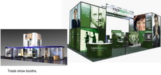 Trade show booths.

 