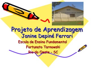 Projeto de Aprendizagem Janine Depiné Ferrari Escola de Ensino Fundamental  Fortunato Tarnowski Rio do Oeste - SC 