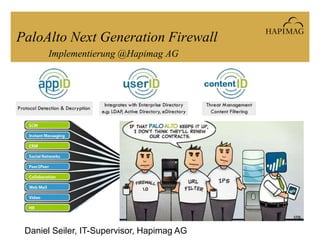 Daniel Seiler, IT-Supervisor, Hapimag AG
PaloAlto Next Generation Firewall
Implementierung @Hapimag AG
 