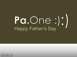 :) Pa.One :) Happy Father’s Day A presentation  by: www.maktion.com 