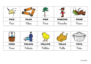 CEE A BARCIA
PICO PILAS PINO PINOCHO PISAR
Pico Pilas Pino Pinocho Pisar
POZO POLICÍA POLLITO POLLO POTA
Pozo Policía Poll...